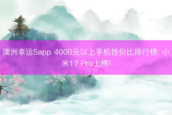 澳洲幸運5app 4000元以上手機性價比排行榜: 小米17 Pro上榜!