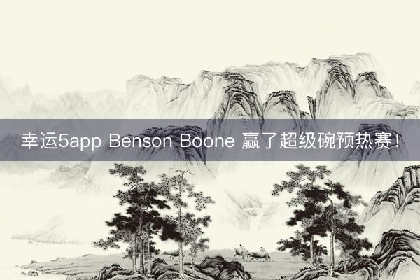 幸運5app Benson Boone 贏了超級碗預(yù)熱賽!
